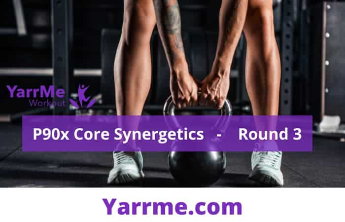 P90x Core Synergetics Round 3