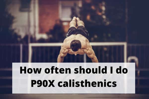 How often should I do P90X calisthenics