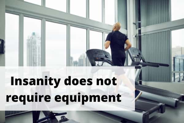 Insanity does not require equipment