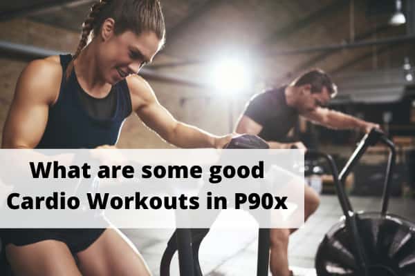 What are some good Cardio Workouts in P90x